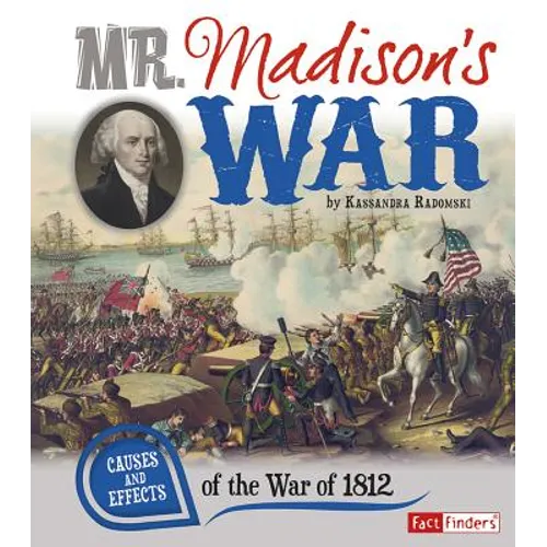 Mr. Madison's War: Causes and Effects of the War of 1812