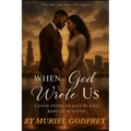 When God Wrote Us: A Love story Healed by fire, Rebuilt by Faith