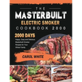 The Masterbuilt Electric Smoker Cookbook 2000: 2000 Days Happy, Easy and Delicious Masterbuilt Smoker Recipes for Your Whole Family