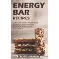 Energy Bar Recipes: Easy and Tasty Homemade Granola and Protein Bars for Breakfast and Snack