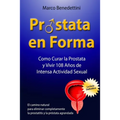 Prostata En Forma: Como Curar la Prostata y Vivir 108 Anos de Intensa Actividad Sexual