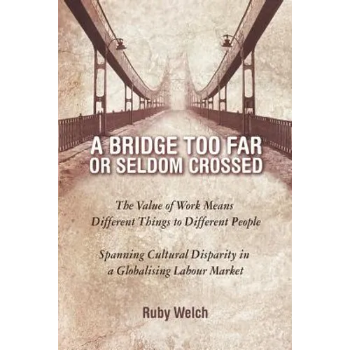 A Bridge Too Far or Seldom Crossed: The Value of Work Means Different Things to Different People, Spanning Cultural Disparity in a Globalising Labou