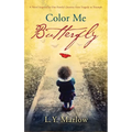 Color Me Butterfly: A Novel Inspired by One Family's Journey from Tragedy to Triumph