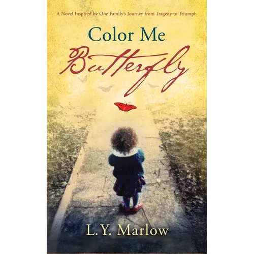 Color Me Butterfly: A Novel Inspired by One Family's Journey from Tragedy to Triumph