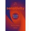The Gift of Sensitivity: The Extraordinary Power of Emotional Engagement in Life and Work