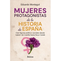 Mujeres Protagonistas de la Historia de España: Cien figuras político-sociales desde Isabel I de Castilla hasta Neus Català