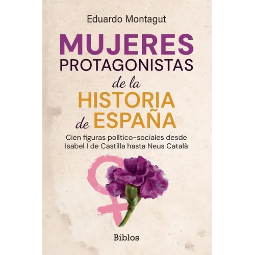 Mujeres Protagonistas de la Historia de España: Cien figuras político-sociales desde Isabel I de Castilla hasta Neus Català