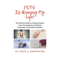 POTS Is Ruining My Life!: The Ultimate Guide to Finding Freedom From The Symptoms of Postural Orthostatic Tachycardia Syndrome