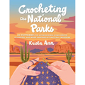 Crocheting the National Parks: 20 Patterns for Accessories, Home Décor, Plushies, and More Inspired by Natural Wonders
