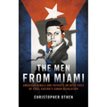 The Men from Miami: American Rebels and Patriots on Both Sides of Fidel Castro's Cuban Revolution