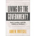 Living Off the Government?: Race, Gender, and the Politics of Welfare