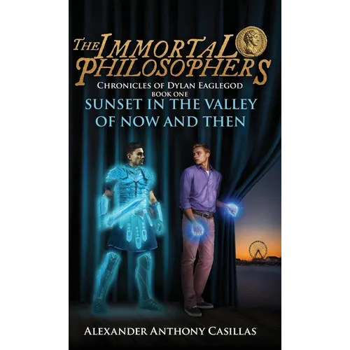 Sunset in the Valley of Now and Then: Chronicles of Dylan Eaglegod Book One The Immortal Philosophers