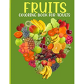 Fruits Coloring Book For Adults: This Book For An Adults With Fruits Collection, Stress Remissive And Relaxation.