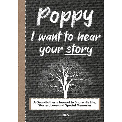 Poppy, I Want To Hear Your Story: A Grandfathers Journal To Share His Life, Stories, Love And Special Memories