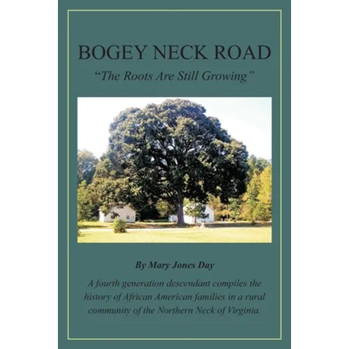 Bogey Neck Road: The Roots Are Still Growing: A fourth generation descendant compiles the History of African American Families in a Rur