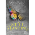 Still Standing: Inspirational Stories Of Hope After Divorce