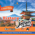 History Of Japan For Kids: A History Series - Children Explore Histories Of The World Edition