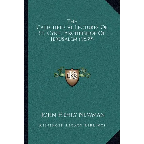 The Catechetical Lectures Of St. Cyril, Archbishop Of Jerusalem (1839)