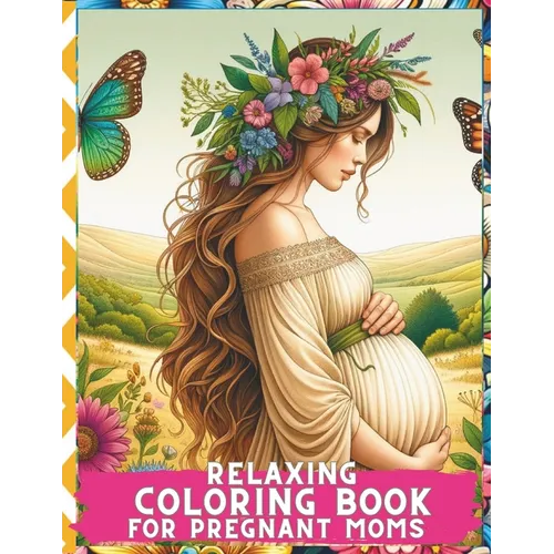 Relaxing Coloring Book for Pregnant Moms: Serene Moments: Embrace Calmness and Creativity during Your Pregnancy Journey