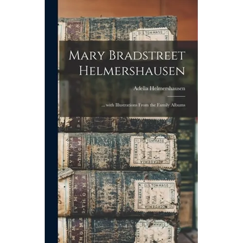 Mary Bradstreet Helmershausen: ... With Illustrations From the Family Albums