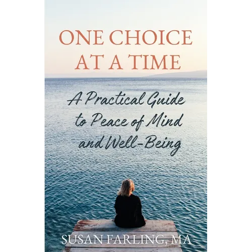 One Choice at a Time: A Practical Guide to Peace of Mind and Well-Being