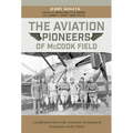 The Aviation Pioneers of McCook Field: Candid Interviews with American Aeronautical Visionaries of the 1920s