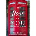 The Hero in You: 120+ Power Tips For Writers