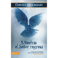 El Mientras El Se��or Regresa: Vivamos El Hoy Fielmente, Mientras Esperamos Por Nuestro Glorioso Ma��ana