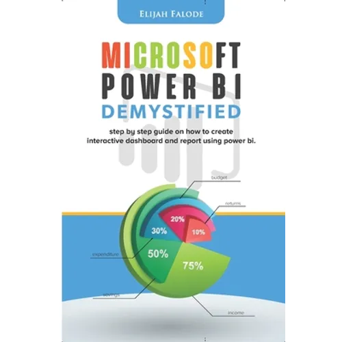 Microsoft Power BI Demystified: step by step guide on how to create interactive dashboard and reports using Power BI