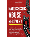 Narcissistic Abuse Recovery: A Guide to Breaking Free from Gaslighting, Manipulation, and Emotional Abuse, and Becoming Whole Again