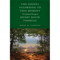 The Gospel According to This Moment: The Spiritual Message of Henry David Thoreau