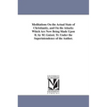 Meditations On the Actual State of Christianity, and On the Attacks Which Are Now Being Made Upon It. by M. Guizot. Tr. Under the Superintendence of t