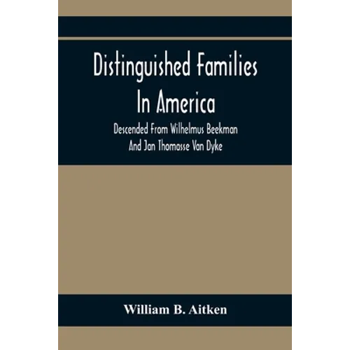 Distinguished Families In America, Descended From Wilhelmus Beekman And Jan Thomasse Van Dyke