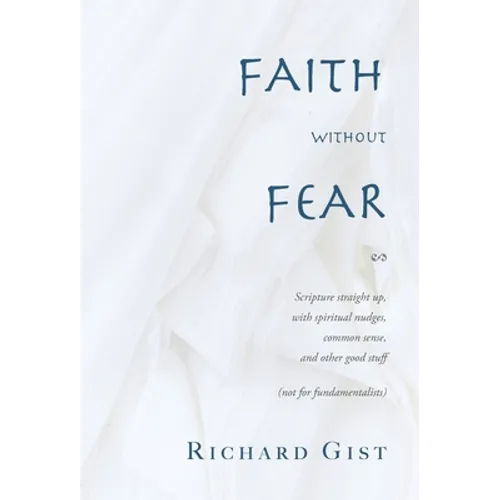 Faith without Fear: Scripture straight up, with spiritual nudges, common sense, and other good stuff (not for fundamentalists)