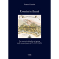 Uomini E Fiumi: Per Una Storia Idraulica Ed Agraria Della Bassa Pianura del Po (1450-1620)