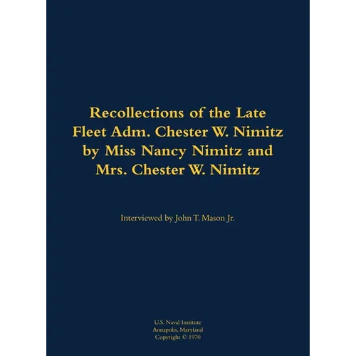 The Recollections of the Late Fleet Adm. Chester W. Nimitz: 1885-1966