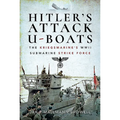 Hitler's Attack U-Boats: The Kriegsmarine's WWII Submarine Strike Force