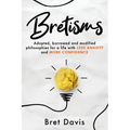 Bretisms: Adopted, Borrowed and Modified Philosophies For a Life with LESS ANXIETY and MORE CONFIDENCE