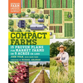 Compact Farms: 15 Proven Plans for Market Farms on 5 Acres or Less; Includes Detailed Farm Layouts for Productivity and Efficiency