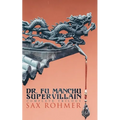 The Dr. Fu Manchu (A Supervillain Trilogy): The Insidious Dr. Fu Manchu, The Return of Dr. Fu Manchu & The Hand of Fu Manchu