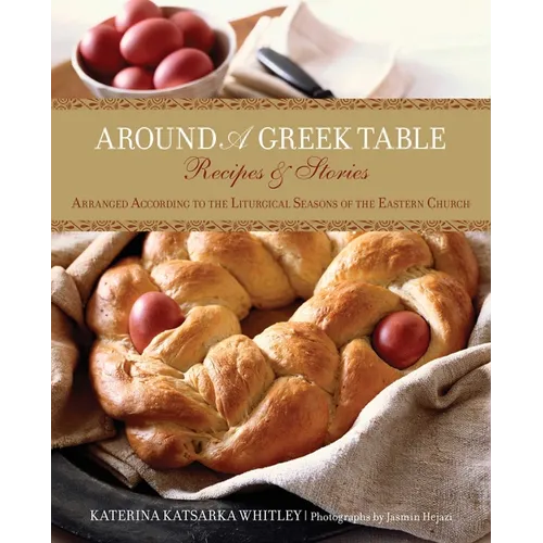 Around a Greek Table: Recipes & Stories Arranged According To The Liturgical Seasons Of The Eastern Church