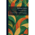 Hatha Yoga: The Yogi Philosophy of Physical Well-Being, With Numerous Exercises, Etc.