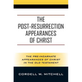 The Post-Resurrection Appearances of Christ: The Pre-Incarnate Appearances of Christ in the Old Testament