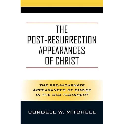 The Post-Resurrection Appearances of Christ: The Pre-Incarnate Appearances of Christ in the Old Testament