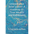 Unleash your inner power: A roadmap to True Wealth and Fulfillment