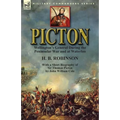 Picton: Wellington's General During the Peninsular War and at Waterloo by H. B. Robinson and With a Short Biography of Sir Thomas Picton by John Willi