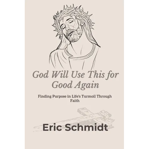 God Will Use This for Good Again: Finding Purpose in Life's Turmoil Through Faith