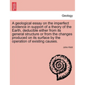 A Geological Essay on the Imperfect Evidence in Support of a Theory of the Earth, Deducible Either from Its General Structure or from the Changes Prod