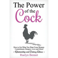 The Power of the Cock: How to Get What You Want From Women: Commitment, Respect, Love and More!