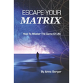 Escape Your Matrix: How To Master The Game Of Life